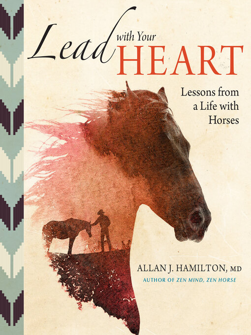 Title details for Lead with Your Heart . . . Lessons from a Life with Horses by Allan J. Hamilton MD - Available